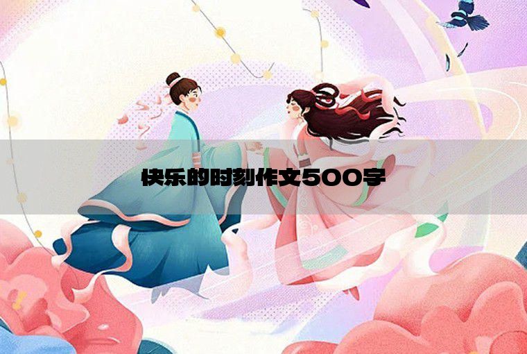 快乐的时刻作文500字