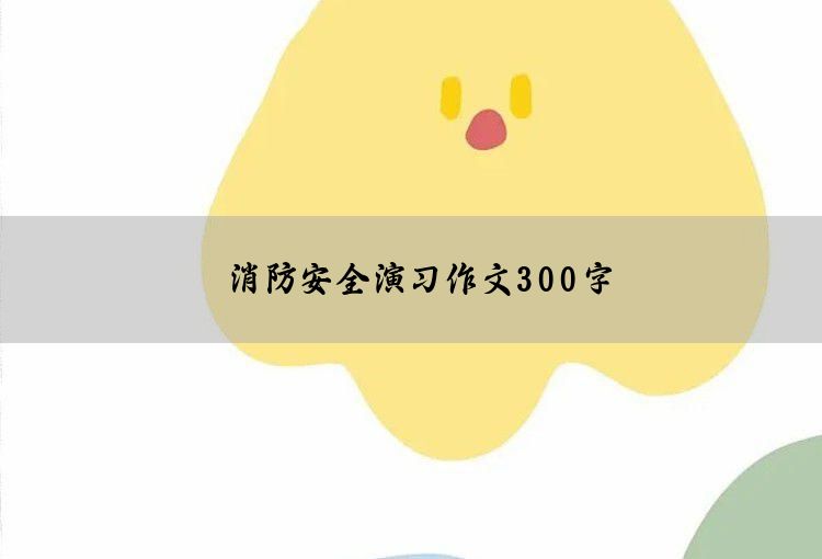 消防安全演习作文300字