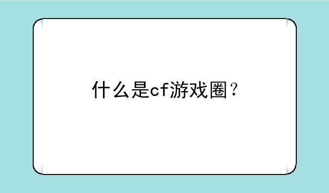 什么是cf游戏圈？