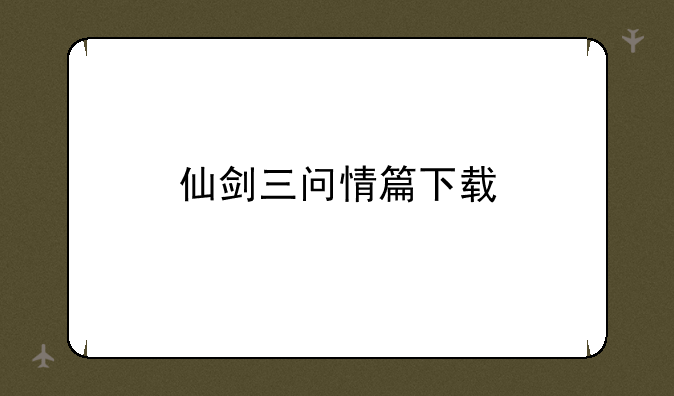 仙剑三问情篇下载