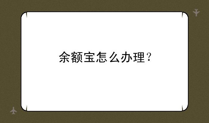 余额宝怎么办理？