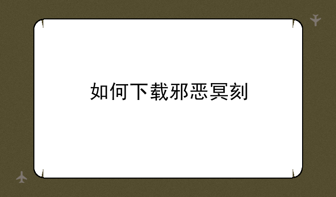 如何下载邪恶冥刻