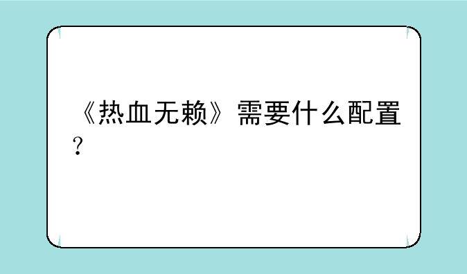 《热血无赖》需要什么配置？