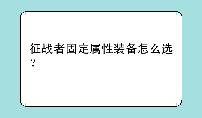 征战者固定属性装备怎么选？