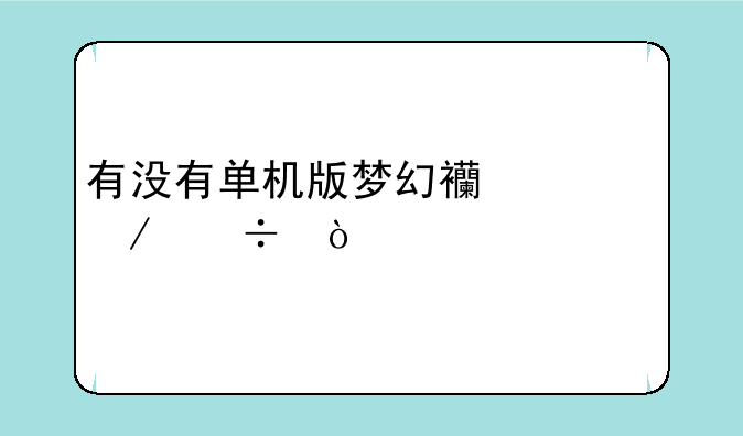 有没有单机版梦幻西游下载？