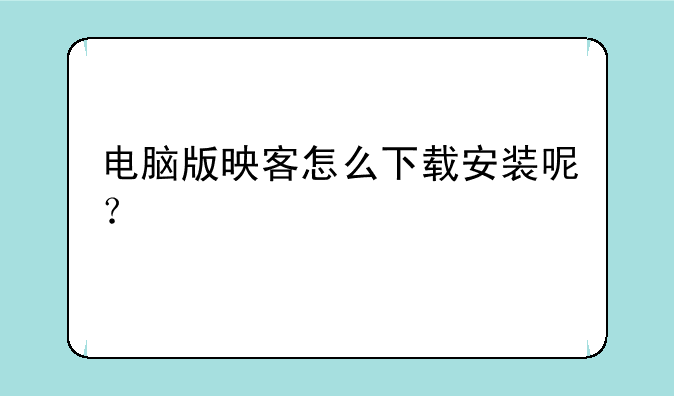 电脑版映客怎么下载安装呢？