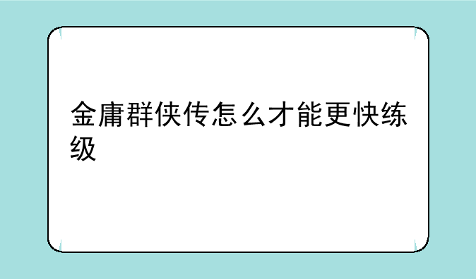 金庸群侠传怎么才能更快练级