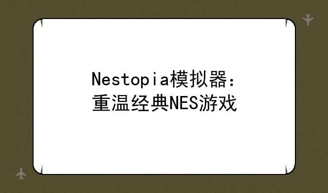 Nestopia模拟器：重温经典NES游戏