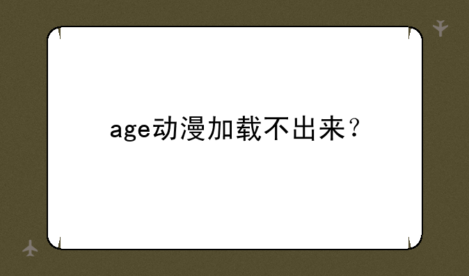 age动漫加载不出来？