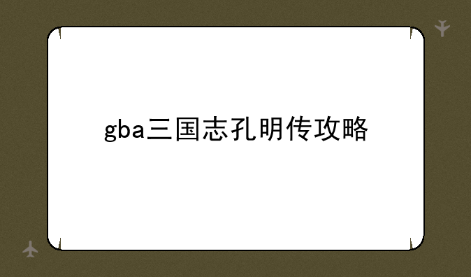 gba三国志孔明传攻略