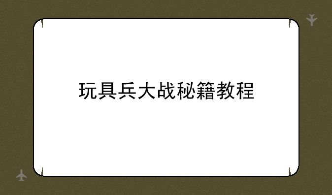 玩具兵大战秘籍教程