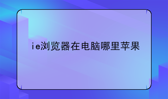 ie浏览器在电脑哪里苹果