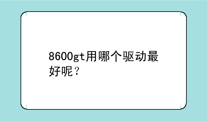 8600gt用哪个驱动最好呢？