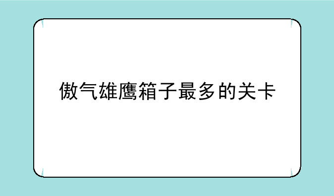 傲气雄鹰箱子最多的关卡