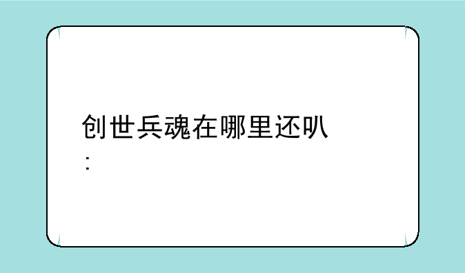 创世兵魂在哪里还可以玩