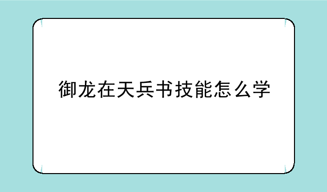 御龙在天兵书技能怎么学