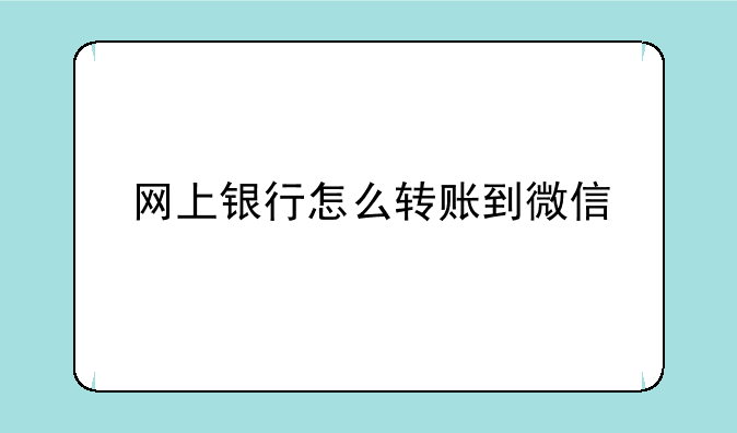 网上银行怎么转账到微信