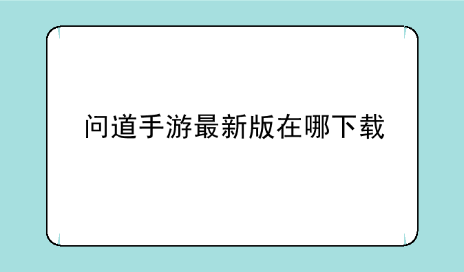 问道手游最新版在哪下载