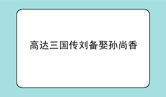 高达三国传刘备娶孙尚香