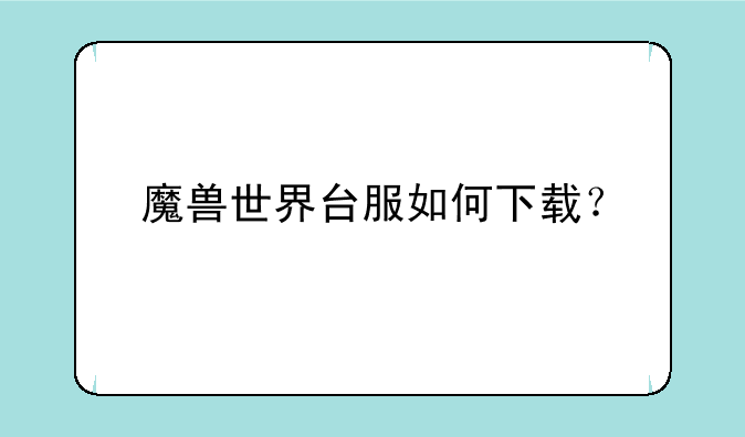 魔兽世界台服如何下载？