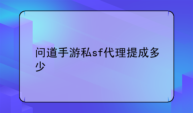 问道手游私sf代理提成多少