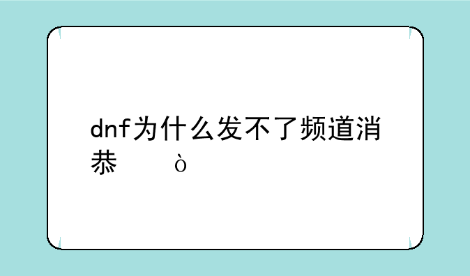 dnf为什么发不了频道消息？