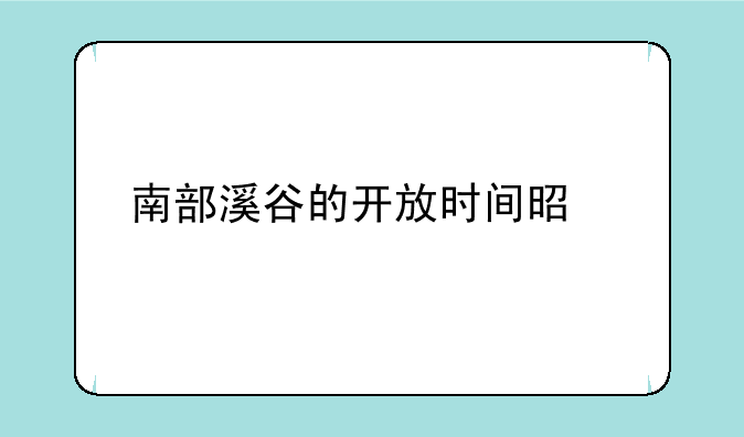 南部溪谷的开放时间是什么