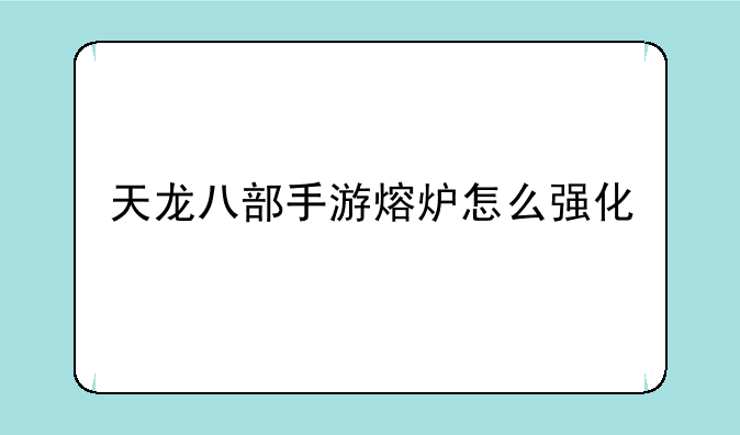 天龙八部手游熔炉怎么强化