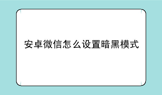 安卓微信怎么设置暗黑模式