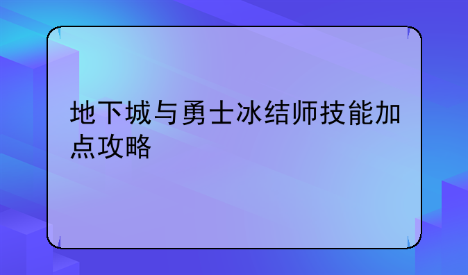 地下城与勇士冰结师技能加点攻略