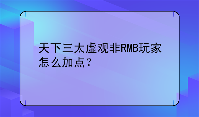 天下三太虚观非RMB玩家怎么加点？