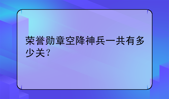 荣誉勋章空降神兵一共有多少关？