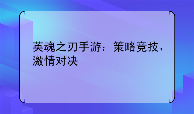 英魂之刃手游：策略竞技，激情对决