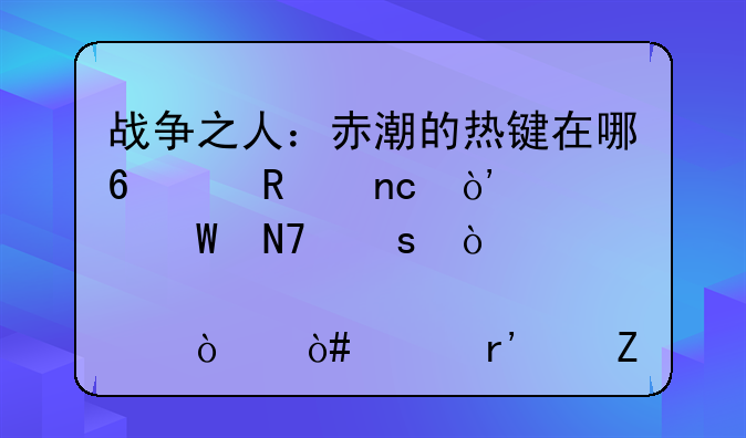 战争之人：赤潮的热键在哪?(键盘）如何操作？详细点！（已有修改器）