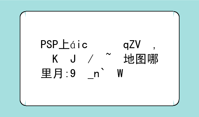 PSP上的苏伊6迷宫地图哪里有，还有有什么技巧可以跳的更高更远的吗？