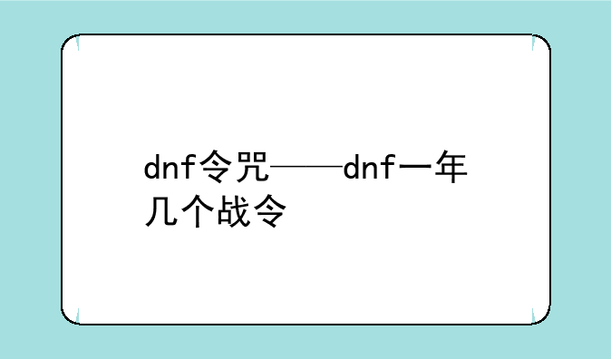 dnf令咒——dnf一年几个战令