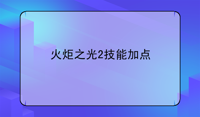 火炬之光2技能加点